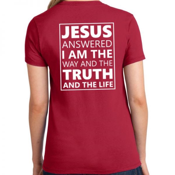 Ladies Red short sleeve shirt with the verse, Jesus answered, "I am The Way, The Truth and The Life." in white on the center back.
